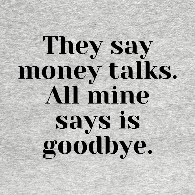 They say money talks. All mine says is goodbye by Word and Saying